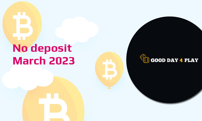 Latest no deposit bonus from Good Day 4 Play March 2023
